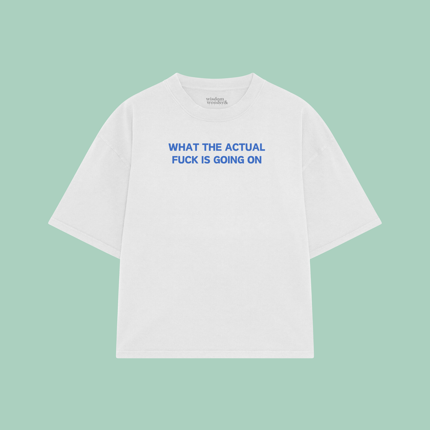 What The Actual Fuck Is Going On | Boxy T Shirt