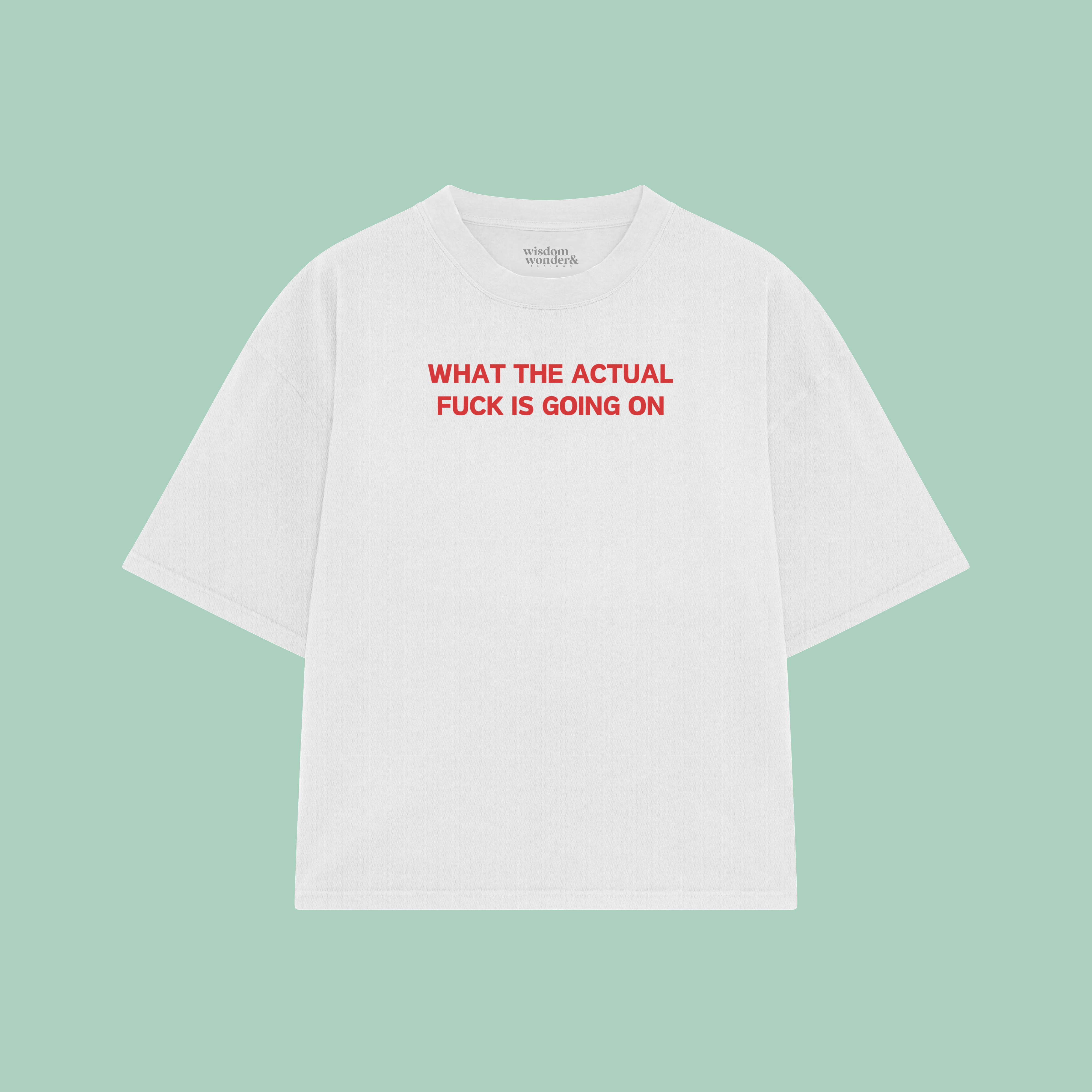 What The Actual Fuck Is Going On | Boxy T Shirt