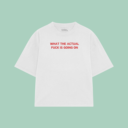 What The Actual Fuck Is Going On | Boxy T Shirt