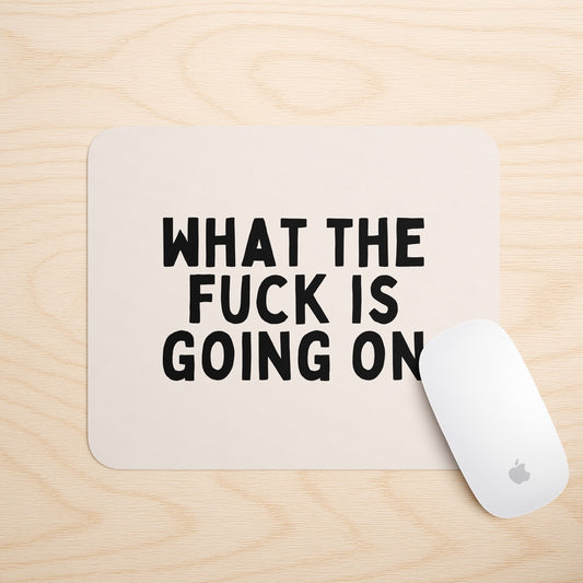 What The Fuck Is Going On | Mouse Mat