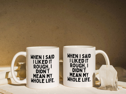 When I Said I Liked It Rough, I Didn't Mean My Whole Life | Mug