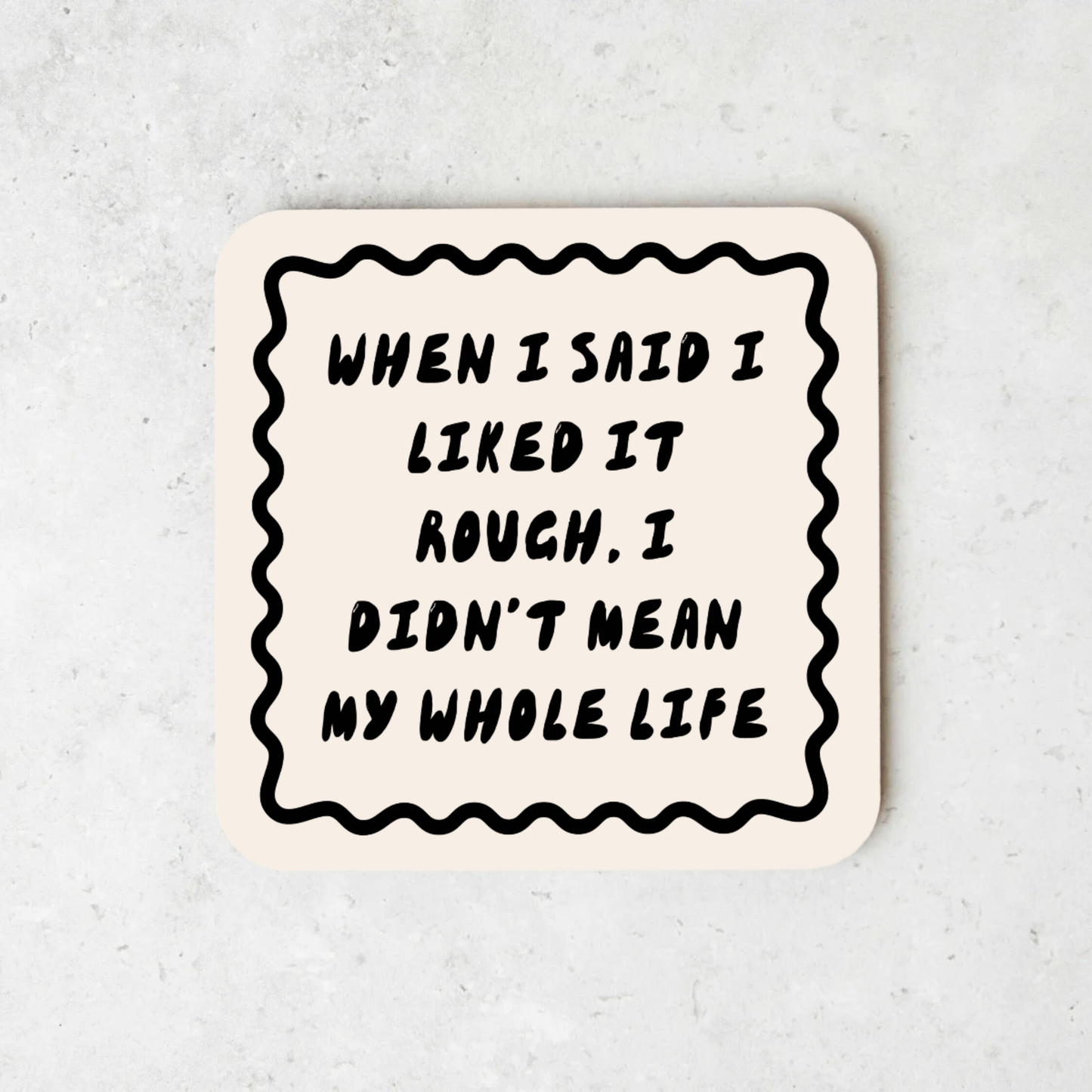 When I Said I Liked It Rough, I Didn't Mean My Whole Life | Coaster