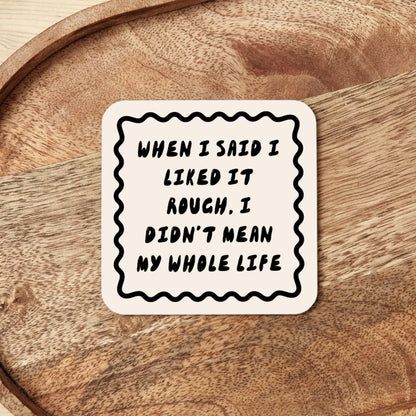 When I Said I Liked It Rough, I Didn't Mean My Whole Life | Coaster