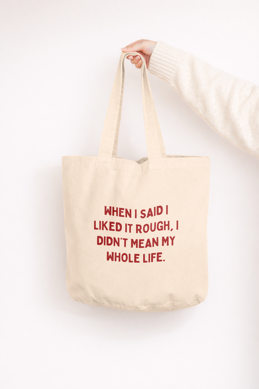 When I Said I Liked It Rough, I Didn't Mean My Whole Life | Tote Bag