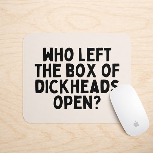 Who Left The Box Of Dickheads Open | Mouse Mat