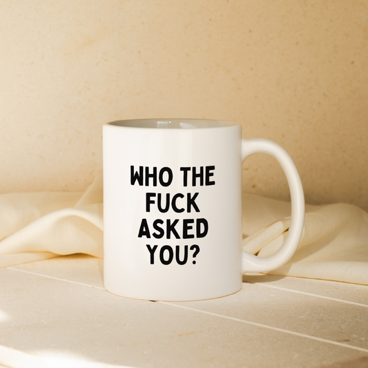 Who The Fuck Asked You? | Mug