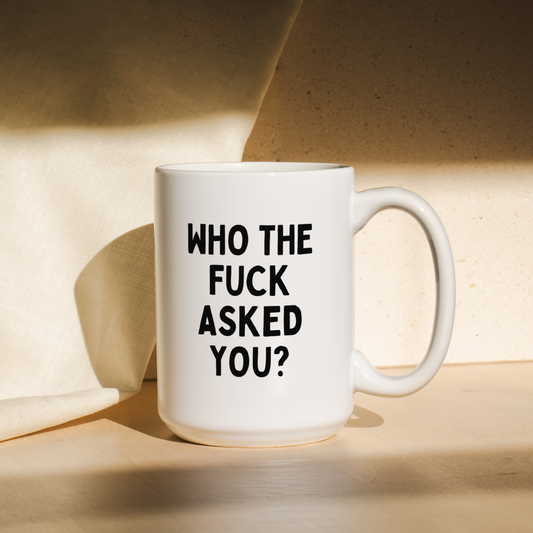 Who The Fuck Asked You? | Mug