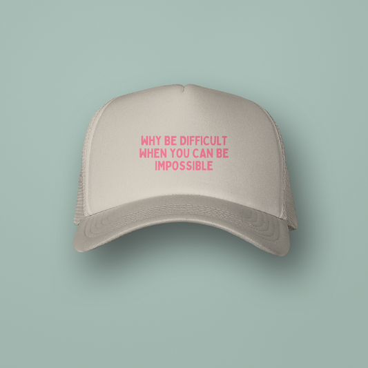 Why Be Difficult When You Can Be Impossible | Trucker Cap