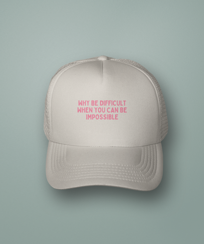 Why Be Difficult When You Can Be Impossible | Trucker Cap
