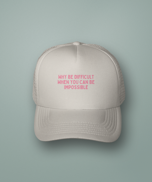 Why Be Difficult When You Can Be Impossible | Trucker Cap