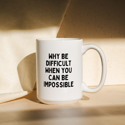 Why Be Difficult When You Can Be Impossible | Mug