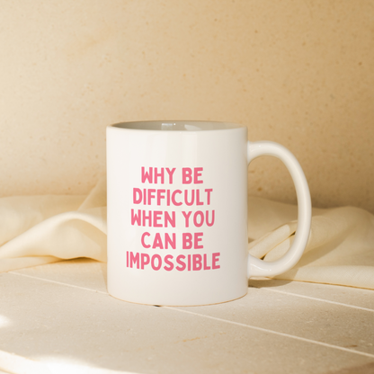 Why Be Difficult When You Can Be Impossible | Mug