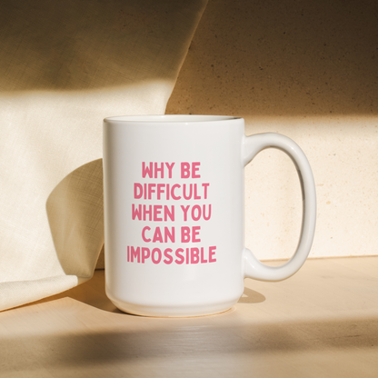 Why Be Difficult When You Can Be Impossible | Mug