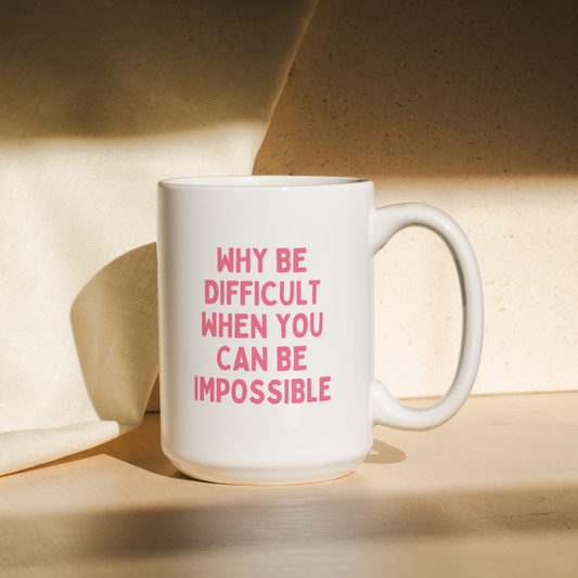 Why Be Difficult When You Can Be Impossible | Mug