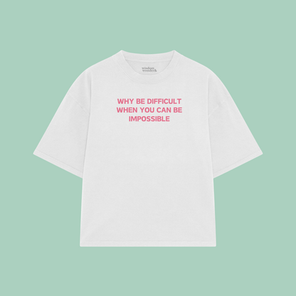 Why Be Difficult When You Can Be Impossible | Boxy T Shirt
