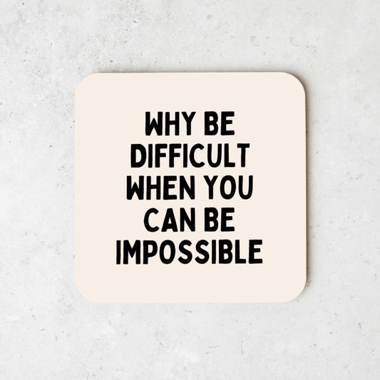 Why Be Difficult When You Can Be Impossible | Coaster