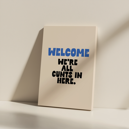 Welcome We're All Cunts In Here | True Blue and Black | Canvas