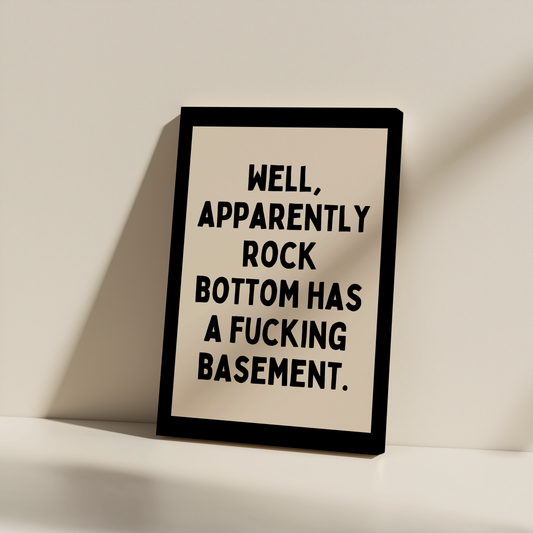 Well Apparently Rock Bottom Has A Fucking Basement | Black and Cream | Canvas