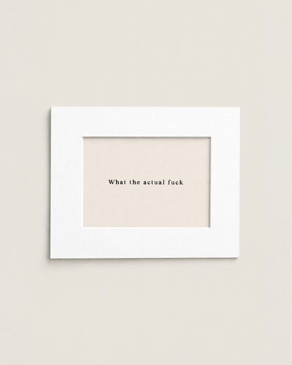 What The Actual Fuck | Mini Print