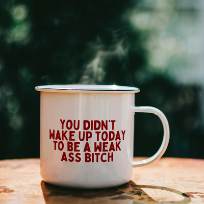 You Didn't Wake Up To Be A Weak Ass Bitch | Mug