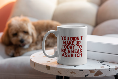 You Didn't Wake Up To Be A Weak Ass Bitch | Mug