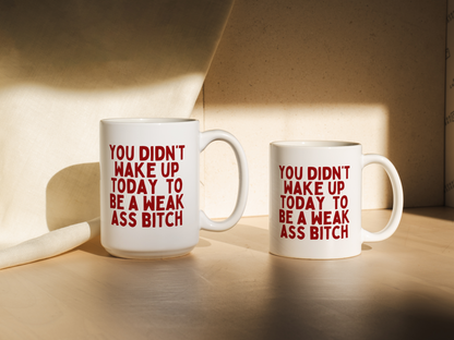 You Didn't Wake Up To Be A Weak Ass Bitch | Mug