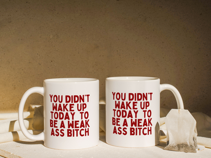 You Didn't Wake Up To Be A Weak Ass Bitch | Mug