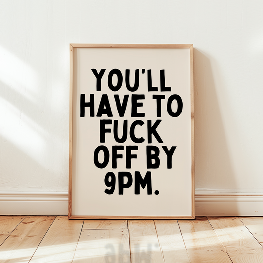 You'll Have To Fuck Off By 9pm | Black and Cream | Art Print