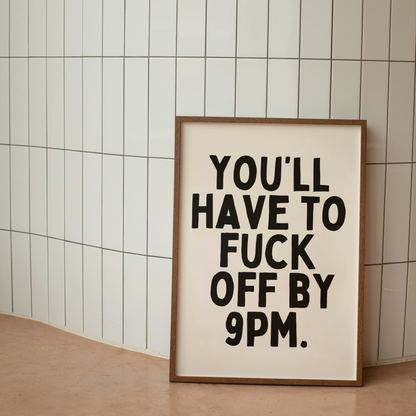 You'll Have To Fuck Off By 9pm | Art Print