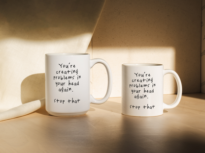 You're Creating Problems In Your Head Again | Mug