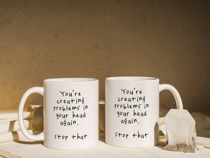 You're Creating Problems In Your Head Again | Mug