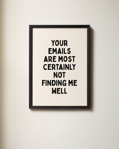 Your Emails Are Certainly Not Finding Me Well | Art Print