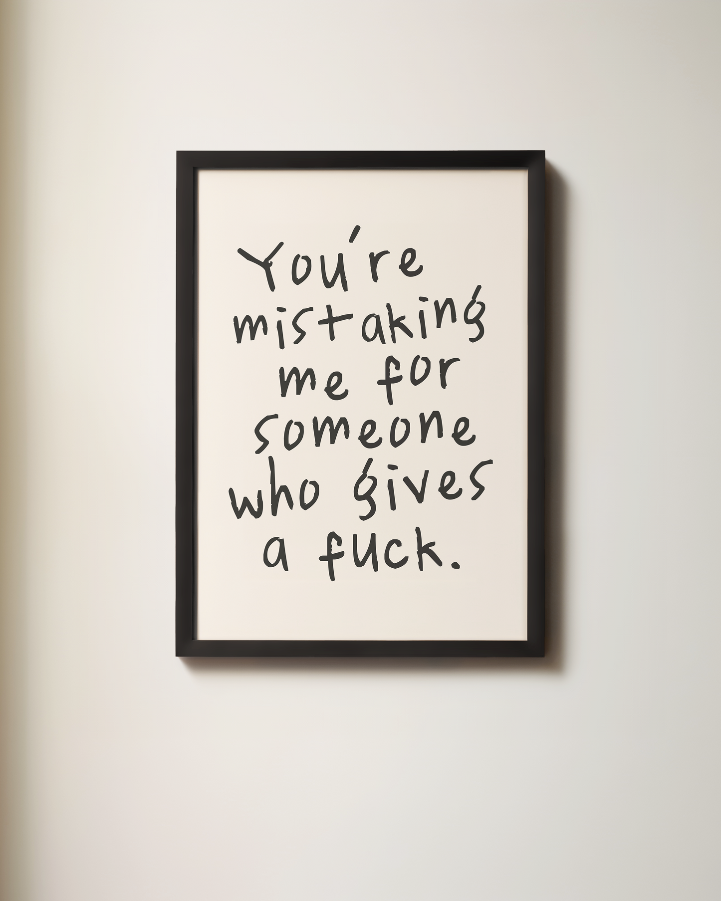 You're Mistaking Me For Someone Who Gives A Fuck |  Black and Cream | Art Print