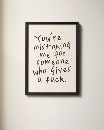 You're Mistaking Me For Someone Who Gives A Fuck |  Black and Cream | Art Print