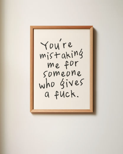 You're Mistaking Me For Someone Who Gives A Fuck |  Black and Cream | Art Print