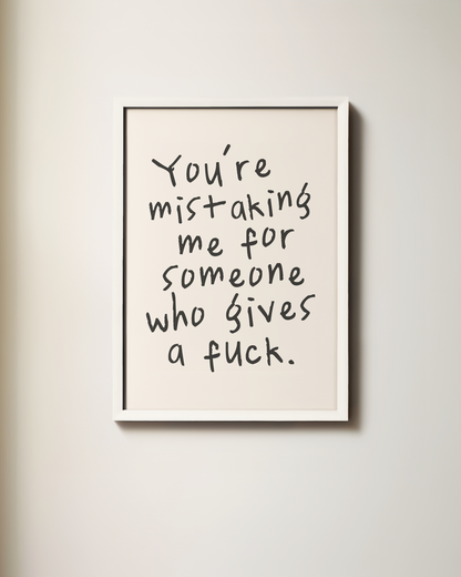 You're Mistaking Me For Someone Who Gives A Fuck |  Black and Cream | Art Print