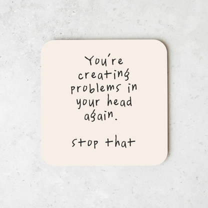 You're Creating Problems In Your Head Again | Coaster