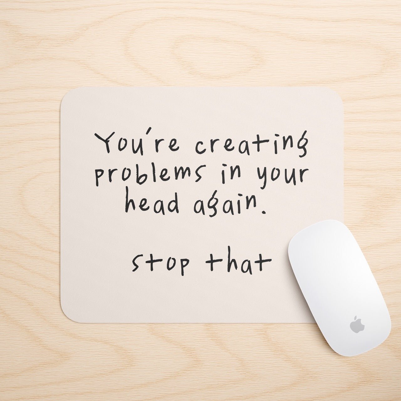 You're Creating Problems In Your Head Again | Mouse Mat