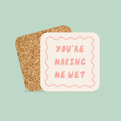 You're Making Me Wet | Coaster