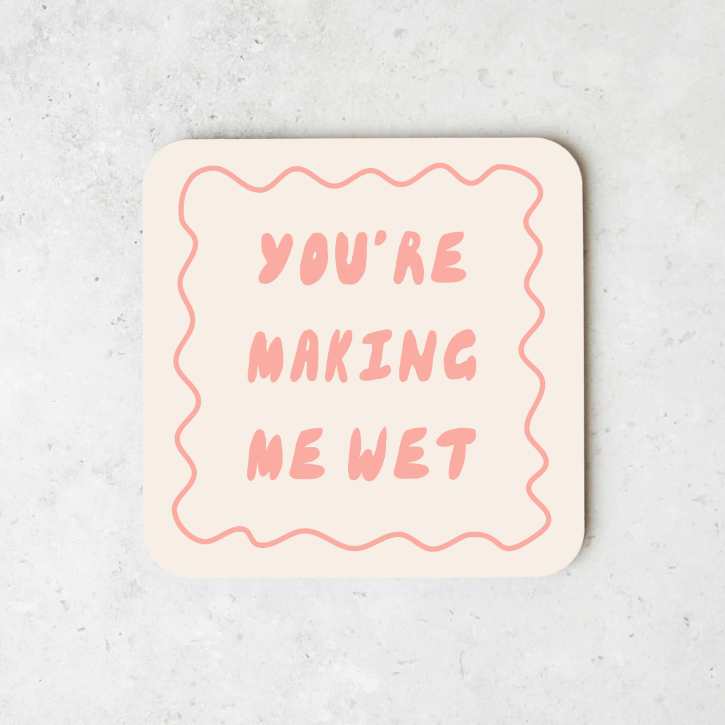 You're Making Me Wet | Coaster