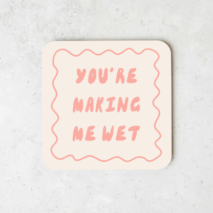 You're Making Me Wet | Coaster