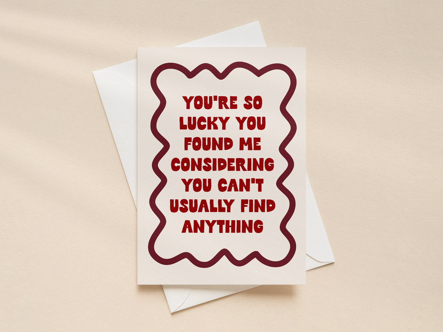 You're So Lucky You Found Me | Greeting Card