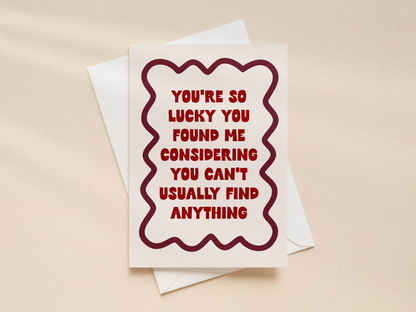 You're So Lucky You Found Me | Greeting Card