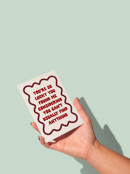 You're So Lucky You Found Me | Greeting Card