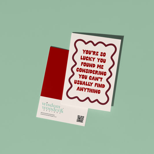 You're So Lucky You Found Me | Greeting Card