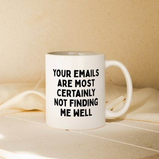 Your Emails Are Most Certainly Not Finding Me Well | Mug