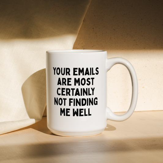 Your Emails Are Most Certainly Not Finding Me Well | Mug