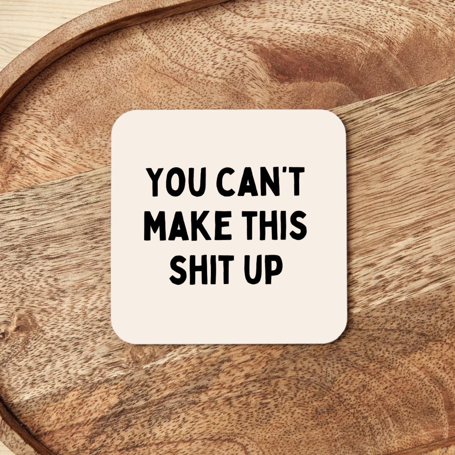 You Can't Make This Shit Up | Coaster