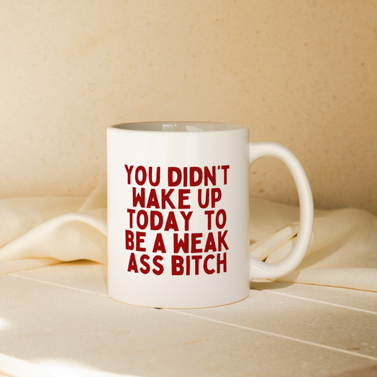 You Didn't Wake Up To Be A Weak Ass Bitch | Mug