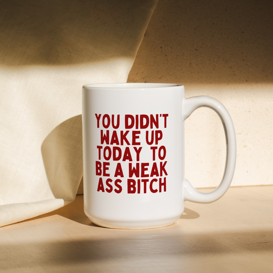 You Didn't Wake Up To Be A Weak Ass Bitch | Mug